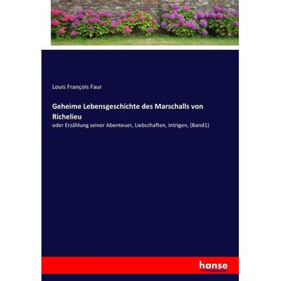 Geheime Lebensgeschichte des Marschalls von Richelieu, Taschenbuch von Louis François Faur, Hansebooks, 978-3-7434-7721-6
