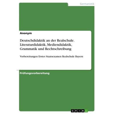 Deutschdidaktik an der Realschule. Literaturdidaktik, Mediendidaktik, Grammatik und Rechtschreibung, Taschenbuch von Anonymous, GRIN,