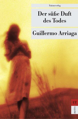 Guillermo Arriaga - Der süße Duft des Todes. - Preis vom 17.10.2026 19:25:27 h