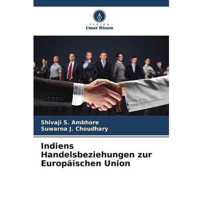 Indiens Handelsbeziehungen zur Europäischen Union, Taschenbuch von Shivaji S. Ambhore,Suwarna J. Choudhary, Verlag Unser Wissen, 978-620-9-91997-8