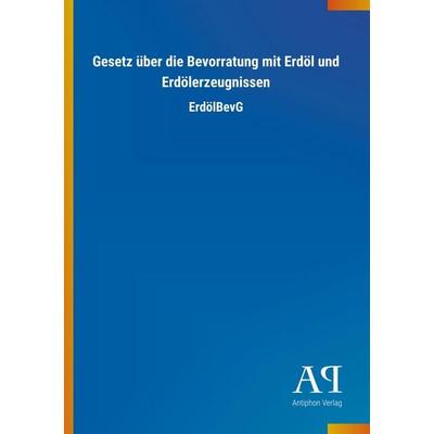 Gesetz über die Bevorratung mit Erdöl und Erdölerzeugnissen, Taschenbuch von Antiphon Verlag, Antiphon, 978-3-7314-3379-8