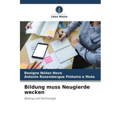 Bildung muss Neugierde wecken, Taschenbuch von Benigno Núñez Novo,Antonio Rosembergue Pinheiro e. Mota, Verlag Unser Wissen, 978-620-6-45843-2