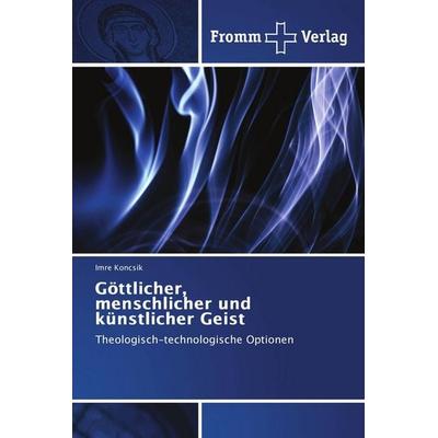 Göttlicher, menschlicher und künstlicher Geist, Taschenbuch von Imre Koncsik, Fromm Verlag, 978-620-2-44245-9