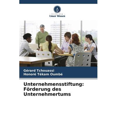 Unternehmensstiftung: Förderung des Unternehmertums, Taschenbuch von Gérard Tchouassi,Honoré Tékam Oumbé, Verlag Unser Wissen, 978-620-9-72750-4