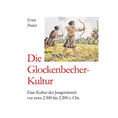 Die Glockenbecher-Kultur, Gebundene Ausgabe von Ernst Probst, Tredition, 978-3-384-45733-2