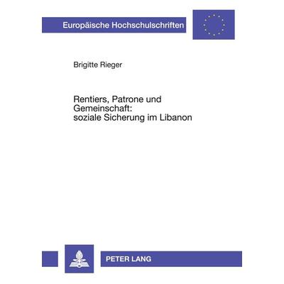Rentiers, Patrone und Gemeinschaft: soziale Sicherung im Libanon, Taschenbuch von Brigitte Rieger, Peter Lang GmbH, Internationaler Verlag der