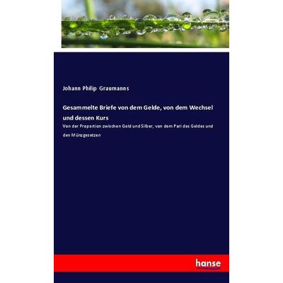 Gesammelte Briefe von dem Gelde, von dem Wechsel und dessen Kurs, Taschenbuch von Johann Philip Graumanns, Hansebooks, 978-3-7428-9788-6