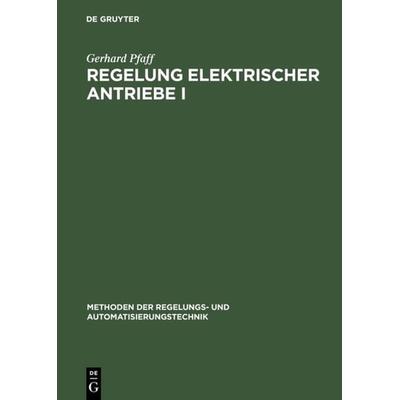 Regelung elektrischer Antriebe I, Gebundene Ausgabe von Gerhard Pfaff, De Gruyter Oldenbourg, 978-3-486-23094-9