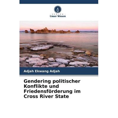Gendering politischer Konflikte und Friedensförderung im Cross River State, Taschenbuch von Adjah Ekwang Adjah, Verlag Unser Wissen, 978-620-5-68675-1