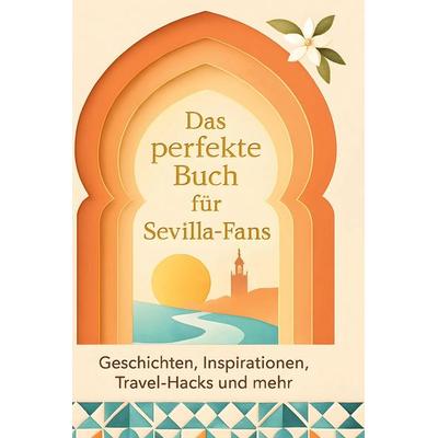 Das perfekte Buch für Sevilla-Fans, Gebundene Ausgabe von Noah Schmitt, BoD - Books on Demand, 978-3-695-36342-1