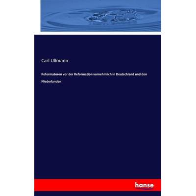 Reformatoren vor der Reformation vornehmlich in Deutschland und den Niederlanden, Taschenbuch von Carl Ullmann, Hansebooks, 978-3-7428-1551-4
