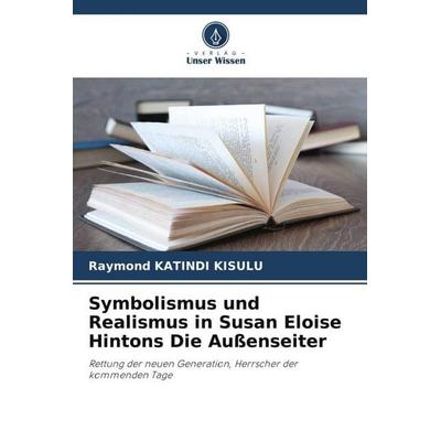 Symbolismus und Realismus in Susan Eloise Hintons Die Außenseiter, Taschenbuch von Raymond Katindi Kisulu, Verlag Unser Wissen, 978-620-6-23270-4