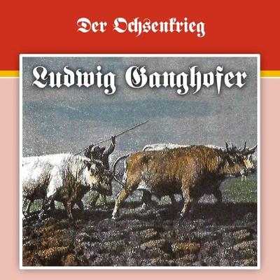 Der Ochsenkrieg - Ludwig Ganghofer,George Chevalier, Audio, 4260507155764