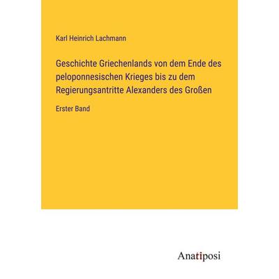 Geschichte Griechenlands von dem Ende des peloponnesischen Krieges bis zu dem Regierungsantritte Alexanders des Großen, Taschenbuch von Karl Heinrich