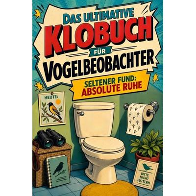 Das ultimative Klobuch für Vogelbeobachter, Taschenbuch von Noah Möller, Tiptop, 978-3-696-10141-1
