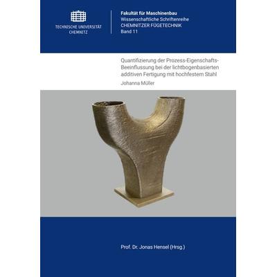 Quantifizierung der Prozess-Eigenschafts-Beeinflussung bei der lichtbogenbasierten additiven Fertigung mit hochfestem Stahl, Taschenbuch von Johanna