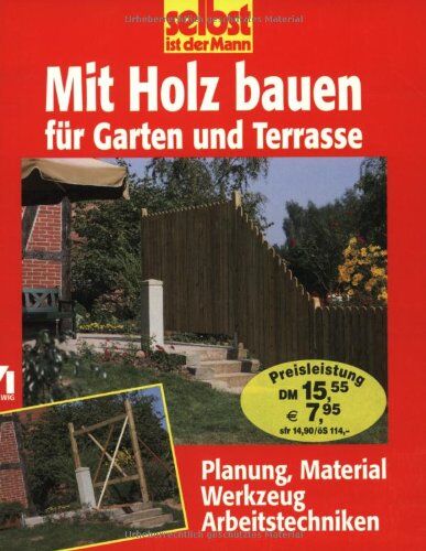 selbst ist der Mann. Mit Holz bauen für Garten und Terrasse. Planung, Material, Werkzeug, Arbeitstechniken - Preis vom 09.10.2026 07:28:09 h