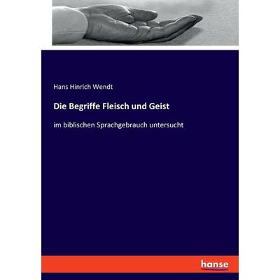 Die Begriffe Fleisch und Geist, Taschenbuch von Hans Hinrich Wendt, Hansebooks, 978-3-348-08228-0