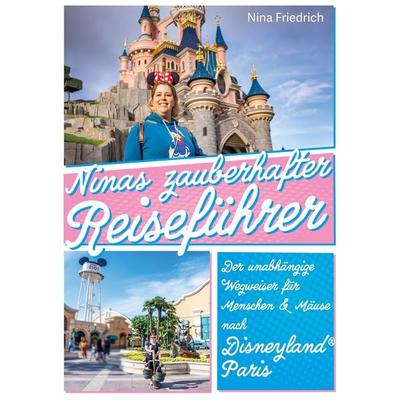 Ninas zauberhafter Reiseführer Disneyland® Paris, Taschenbuch von Nina Friedrich, Édition Poulet e.K., 978-3-9821112-7-8