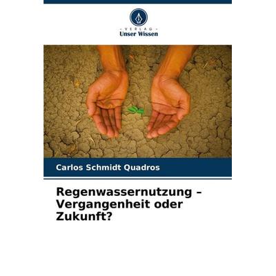 Regenwassernutzung - Vergangenheit oder Zukunft?, Taschenbuch von Carlos Schmidt Quadros, Verlag Unser Wissen, 978-620-8-71043-9