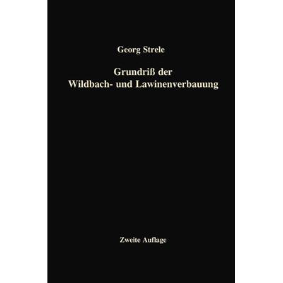 Grundriß der Wildbach- und Lawinenverbauung, Taschenbuch von Georg Strele, Springer Berlin, 978-3-662-23596-6