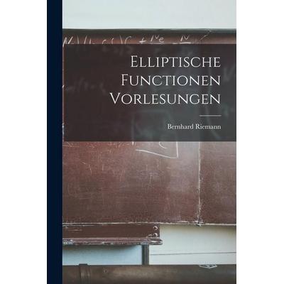 Elliptische Functionen Vorlesungen, Taschenbuch von Bernhard Riemann, Legare Street Press, 978-1-01-714228-0