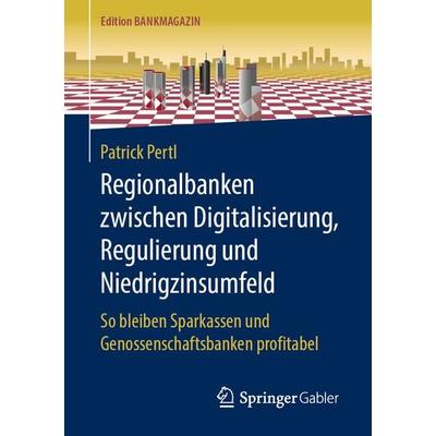 Regionalbanken zwischen Digitalisierung, Regulierung und Niedrigzinsumfeld, Taschenbuch von Patrick Pertl, Springer Fachmedien Wiesbaden GmbH,