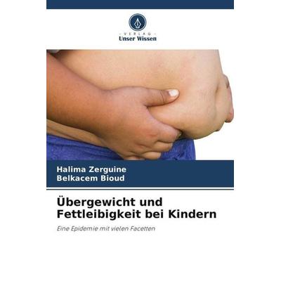Zerguine, H: Übergewicht und Fettleibigkeit bei Kindern, Taschenbuch von Halima Zerguine,Belkacem Bioud, Verlag Unser Wissen, 978-620-6-01598-7