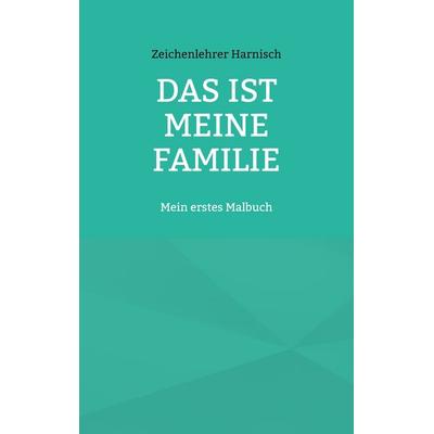 Das ist meine Familie, Taschenbuch von Zeichenlehrer Harnisch, BoD – Books on Demand, 978-3-7568-8380-6
