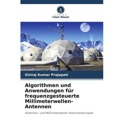 Algorithmen und Anwendungen für frequenzgesteuerte Millimeterwellen-Antennen, Taschenbuch von Giriraj Kumar Prajapati, Verlag Unser Wissen,