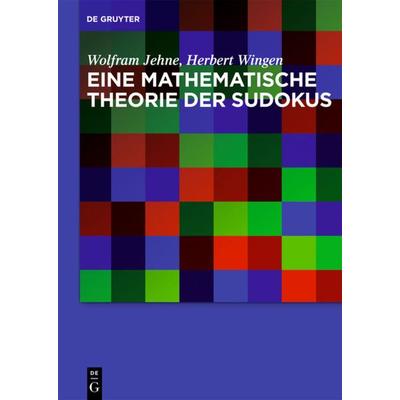 Eine mathematische Theorie der Sudokus, Gebundene Ausgabe von Wolfram Jehne,Herbert Wingen, De Gruyter, 978-3-11-030673-6