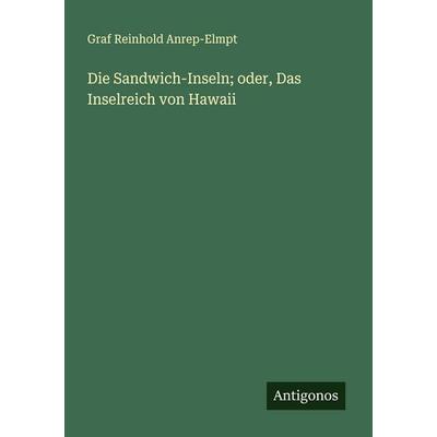 Die Sandwich-Inseln; oder, Das Inselreich von Hawaii, Taschenbuch von Graf Reinhold Anrep-Elmpt, Antigonos Verlag, 978-3-563-87519-3