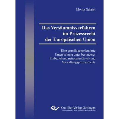 Das Versäumnisverfahren im Prozessrecht der Europäischen Union, Taschenbuch von Moritz Gabriel, Cuvillier Verlag, 978-3-7369-7049-6