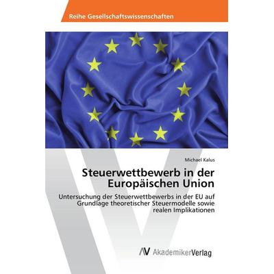 Steuerwettbewerb in der Europäischen Union, Taschenbuch von Michael Kalus, AV Akademikerverlag, 978-3-639-88904-8