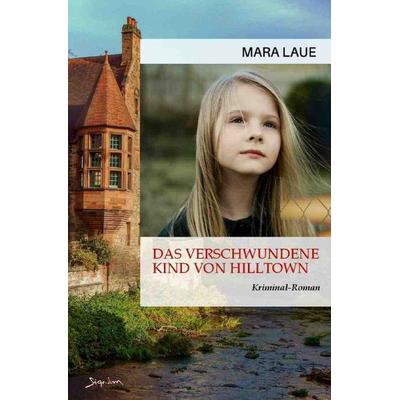 Das verschwundene Kind von Hilltown, Taschenbuch von Mara Laue, Epubli, 978-3-7575-8295-1