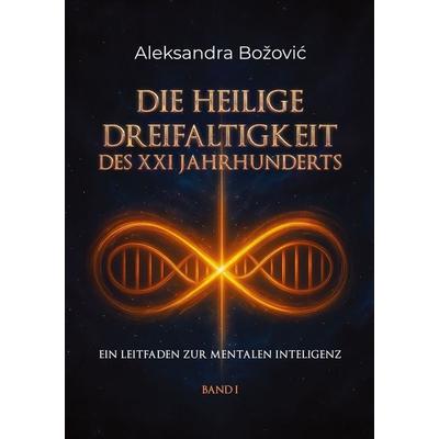 Die Heilige Dreifaltigkeit des XXI Jahrhunderts, Taschenbuch von Aleksandra Bozovic, BoD – Books on Demand, 978-3-696-37777-9