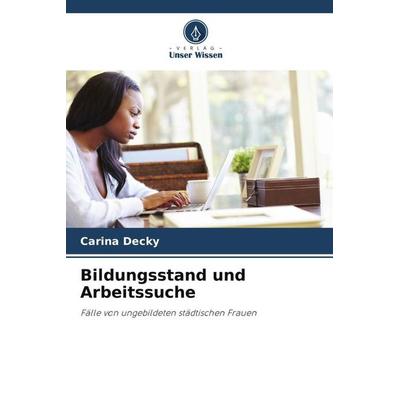 Bildungsstand und Arbeitssuche, Taschenbuch von Carina Decky, Verlag Unser Wissen, 978-620-5-77138-9