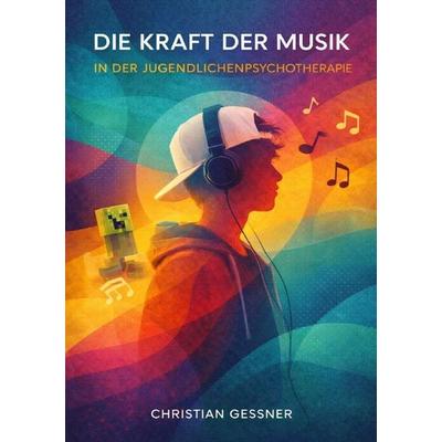 Die Kraft der Musik in der Jugendlichenpsychotherapie, Taschenbuch von Christian Gessner, Epubli, 978-3-565-34756-8