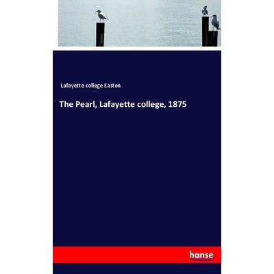 The Pearl, Lafayette college, 1875, Taschenbuch von Lafayette college Easton, Hansebooks, 978-3-337-69785-3