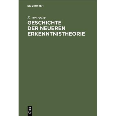 Geschichte der Neueren Erkenntnistheorie, Gebundene Ausgabe von E. Aster, De Gruyter, 978-3-11-234829-1