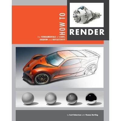 How to Render: The Fundamentals of Light, Shadow and Reflectivity, Taschenbuch von Scott Robertson,Thomas Bertling, Pan macmillan Ltd.,