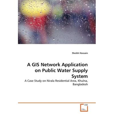 Hossain, S: A GIS Network Application on Public Water Supply, Taschenbuch von Sheikh Hossain, VDM, 978-3-639-25754-0
