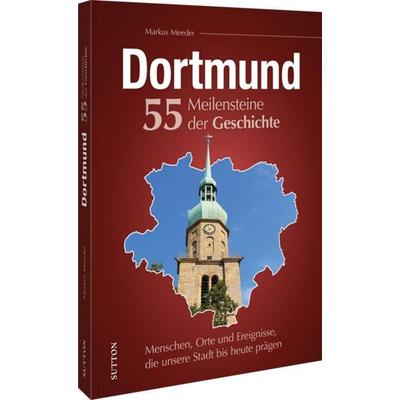 Dortmund. 55 Meilensteine der Geschichte, Gebundene Ausgabe von Markus Meeder, Sutton, 978-3-96303-560-9