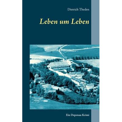 Leben um Leben, Taschenbuch von Dietrich Theden, BoD – Books on Demand, 978-3-7392-3901-9