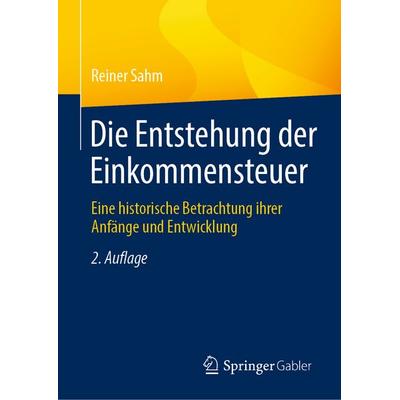 Die Entstehung der Einkommensteuer, Gebundene Ausgabe von Reiner Sahm, Springer Fachmedien Wiesbaden GmbH, 978-3-658-49068-3