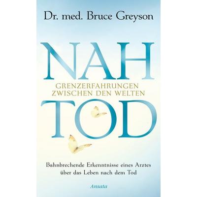 Nahtod. Grenzerfahrungen zwischen den Welten, Gebundene Ausgabe von Bruce Greyson, Ansata, 978-3-7787-7560-8