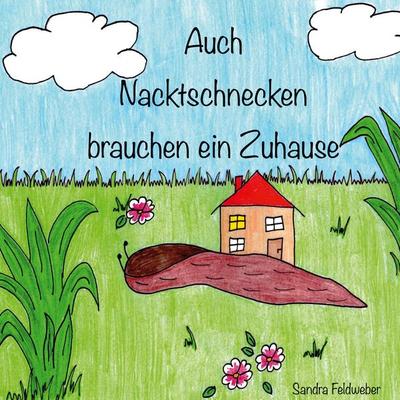 Auch Nacktschnecken brauchen ein Zuhause, Gebundene Ausgabe von Sandra Feldweber, BoD – Books on Demand, 978-3-7519-7787-6