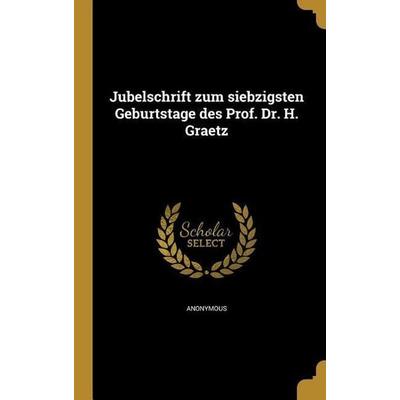Jubelschrift zum siebzigsten Geburtstage des Prof. Dr. H. Graetz, Gebundene Ausgabe von , Creative Media Partners, LLC, 978-1-371-17694-5