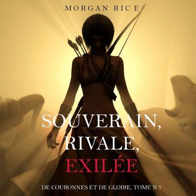Souverain, Rivale, Exilée (De Couronnes et de Gloire, Tome n 7) - Morgan Rice, Audio, 9798261404811