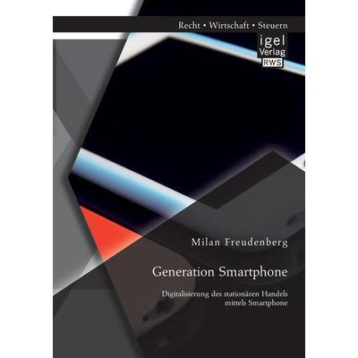 Generation Smartphone. Digitalisierung des stationären Handels mittels Smartphone, Taschenbuch von Milan Freudenberg, Igel Verlag RWS,